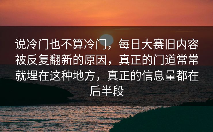 说冷门也不算冷门，每日大赛旧内容被反复翻新的原因，真正的门道常常就埋在这种地方，真正的信息量都在后半段