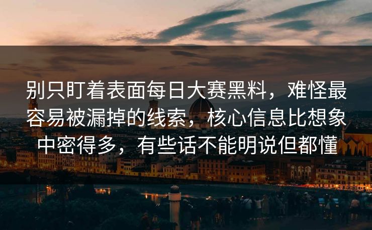 别只盯着表面每日大赛黑料，难怪最容易被漏掉的线索，核心信息比想象中密得多，有些话不能明说但都懂