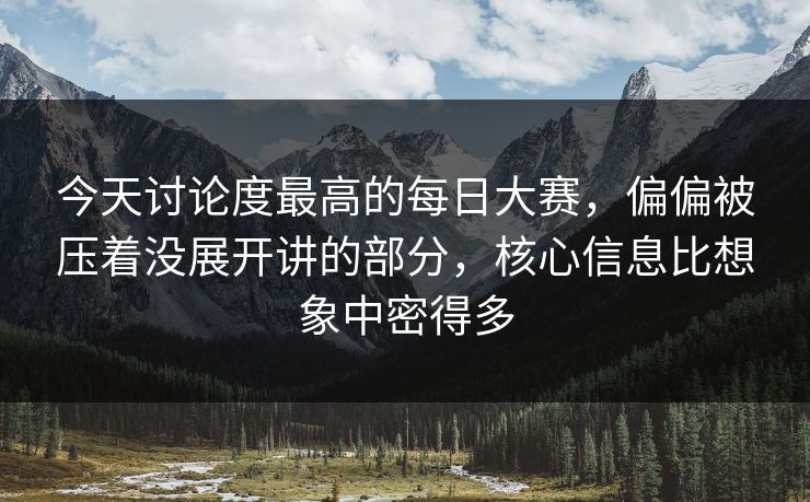 今天讨论度最高的每日大赛，偏偏被压着没展开讲的部分，核心信息比想象中密得多
